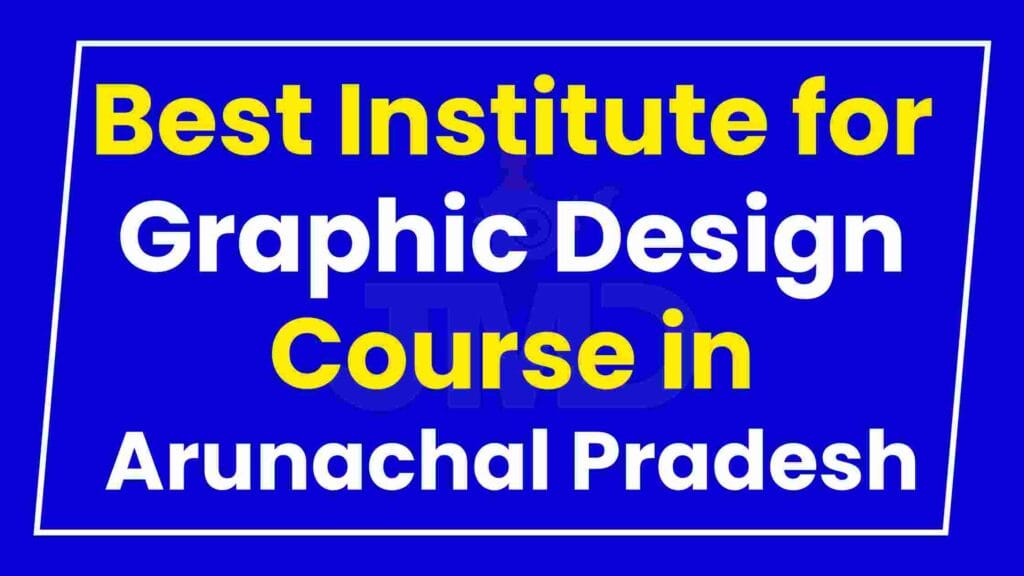 Best Institute for Graphic Design Course in Arunachal Pradesh