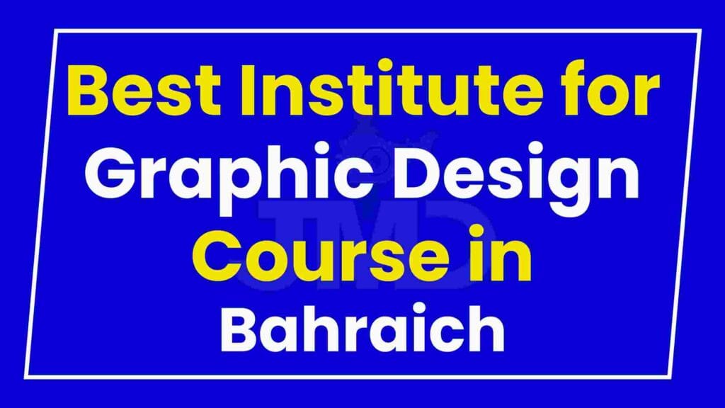 Best Institute for Graphic Design Course in Bahraich