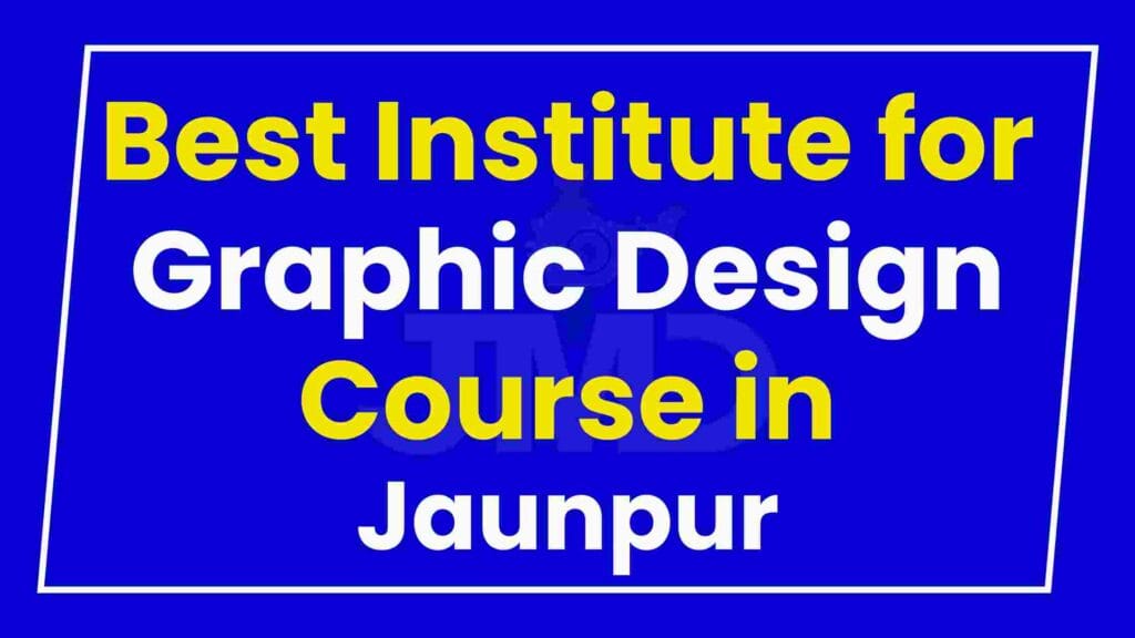 Best Institute for Graphic Design Course in Jaunpur