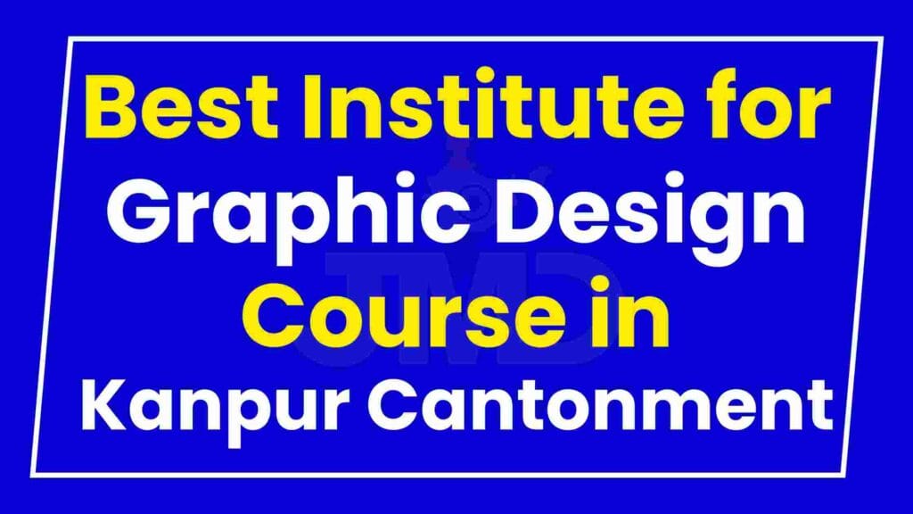 Best Institute for Graphic Design Course in Kanpur Cantonment