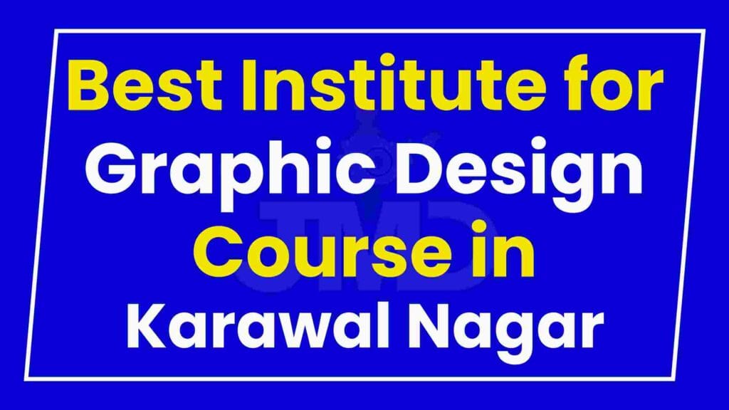 Best Institute for Graphic Design Course in Karawal Nagar
