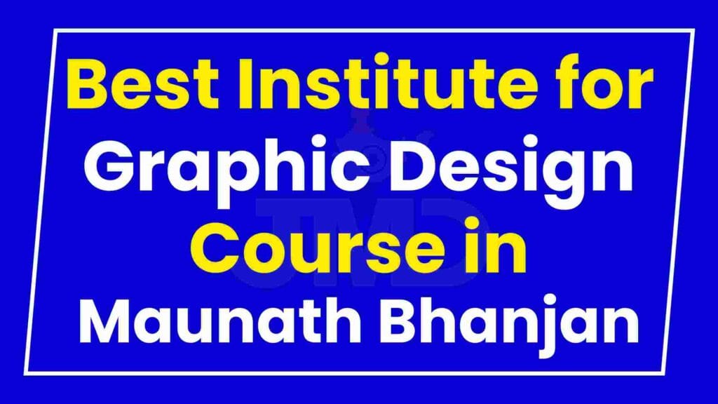 Best Institute for Graphic Design Course in Maunath Bhanjan