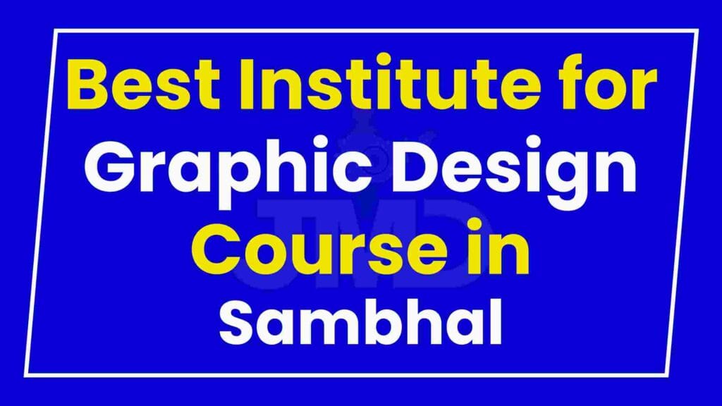 Best Institute for Graphic Design Course in Sambhal