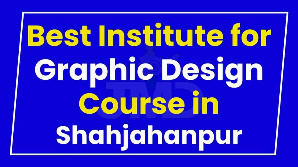 Best Institute for Graphic Design Course in Shahjahanpur