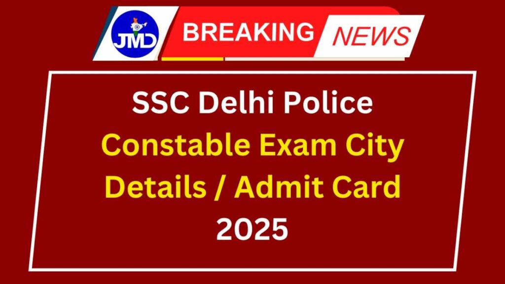 SSC Delhi Police Constable Exam City Details Admit Card 2025
